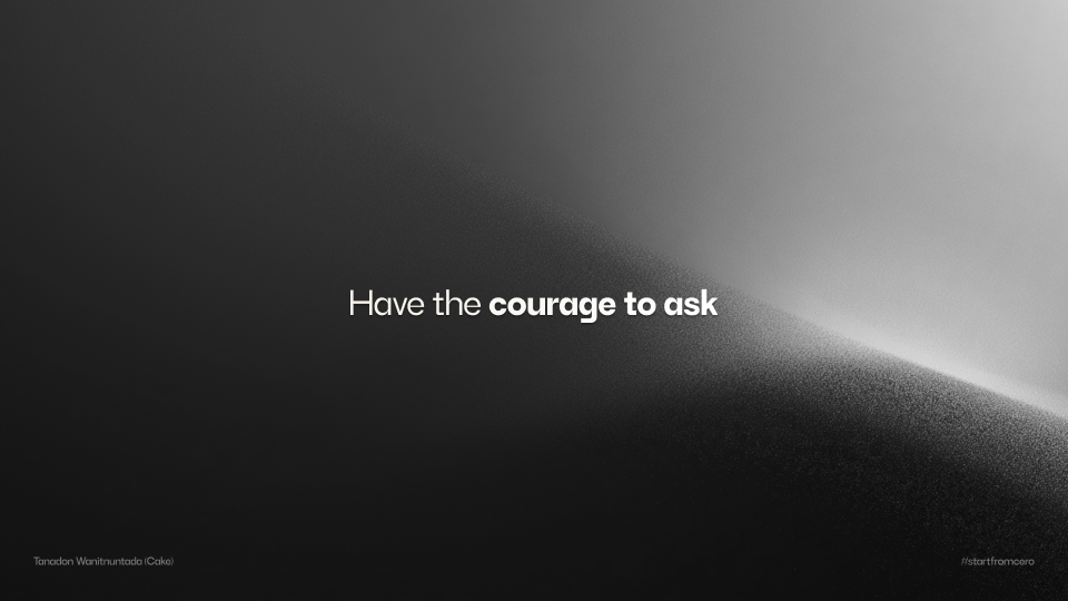 Have the courage to ask